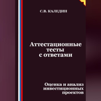 Обложка книги «Аттестационные тесты с ответами. Оценка и анализ инвестиционных проектов»