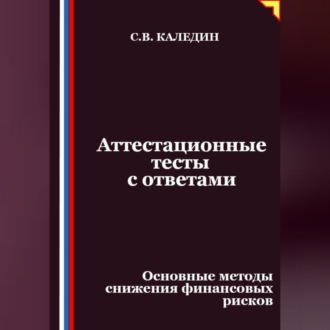 Обложка книги «Аттестационные тесты с ответами. Основные методы снижения финансовых рисков»