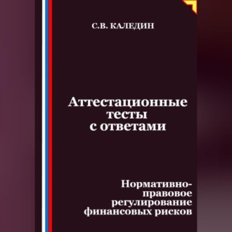 Обложка книги «Аттестационные тесты с ответами. Нормативно-правовое регулирование финансовых рисков»