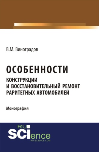 . Особенности конструкции и восстановительный ремонт раритетных автомобилей. (Аспирантура, Бакалавриат, Магистратура, Специалитет). Монография.