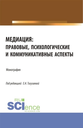 Екатерина Николаевна Тогузаева. Медиация: правовые, психологические и коммуникативные аспекты. (Аспирантура, Магистратура). Монография.
