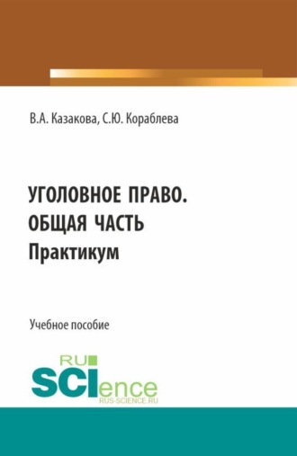 Вера Александровна Казакова. Уголовное право. Общая часть. Практикум. (Бакалавриат, Магистратура, Специалитет). Учебное пособие.