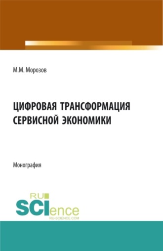 Цифровая трансформация сервисной экономики. (Бакалавриат, Магистратура). Монография.. Михаил Михайлович Морозов