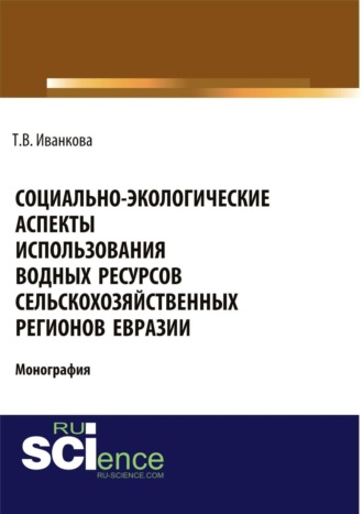 . Социально-экологические аспекты использования водных ресурсов сельскохозяйственных регионов Евразии. (Аспирантура). (Бакалавриат). (Магистратура). Монография