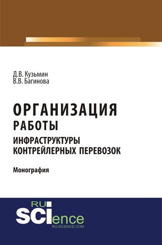 Организация работы инфраструктуры контрейлерных перевозок. (Аспирантура, Бакалавриат, Магистратура, Специалитет). Монография.. Дмитрий Владимирович Кузьмин