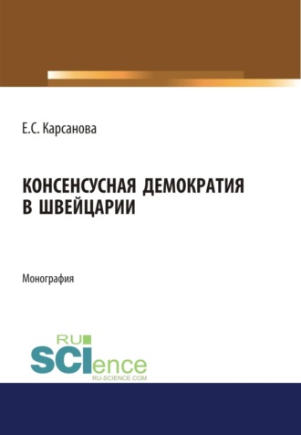 Елена Созрикоевна Карсанова. Консенсусная демократия в Швейцарии. (Аспирантура, Бакалавриат, Магистратура). Монография.