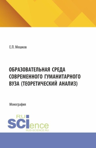 Евгений Петрович Мешков. Образовательная среда современного гуманитарного вуза (теоретический анализ). (Бакалавриат, Магистратура). Монография.