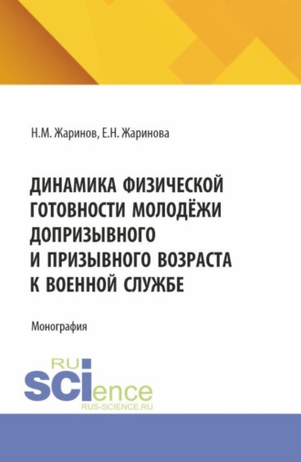 Евгения Николаевна Жаринова. Динамика физической готовности молодёжи допризывного и призывного возраста к военной службе. (Аспирантура, Бакалавриат, Магистратура). Монография.