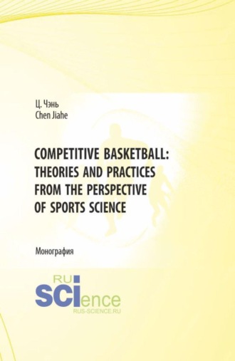 Цзяхэ Чэнь. Competitive Basketball: Theories and Practices from the Perspective of Sports Science. (Бакалавриат). Монография.