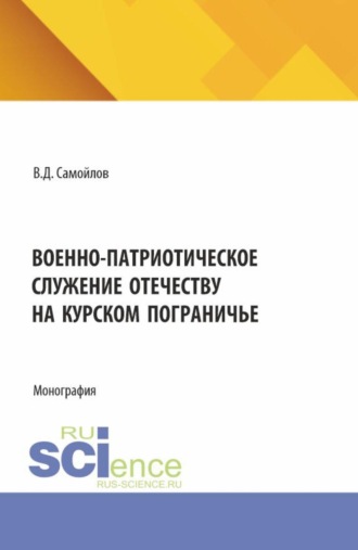 Военно-патриотическое служение Отечеству на Курском пограничье. (Специалитет). Монография.. Василий Дмитриевич Самойлов