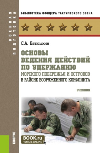 Основы ведения действий по удержанию морского побережья и островов в районе вооруженного конфликта. (Бакалавриат, Магистратура). Учебник.. Сергей Анатольевич Батюшкин