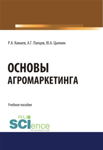 Основы агромаркетинга. (Бакалавриат). Учебное пособие.. Роман Александрович Камаев