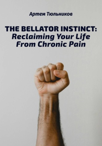 Обложка книги «The Bellator Instinct: Reclaiming Your Life From Chronic Pain»