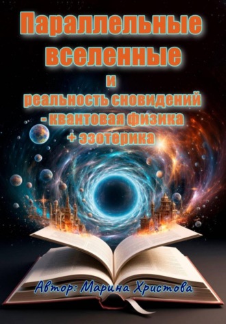 Обложка книги ««Параллельные вселенные и реальность сновидений - квантовая физика + эзотерика»»