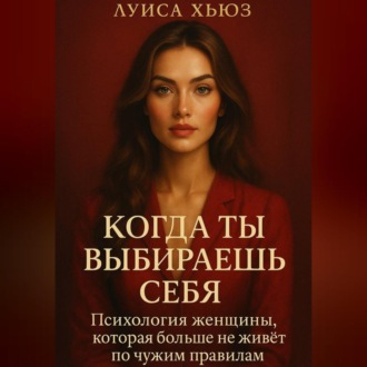 Обложка книги «Когда ты выбираешь себя. Психология женщины, которая больше не живёт по чужим правилам»