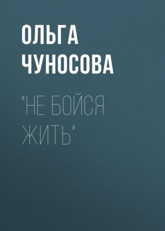 Ольга Чуносова. «Не бойся жить»