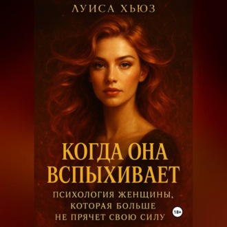 Обложка книги «Когда она вспыхивает. Психология женщины, которая больше не прячет свою силу»