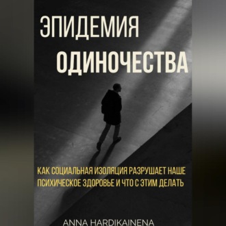 Обложка книги «Эпидемия одиночества: как социальная изоляция разрушает наше психическое здоровье и что с этим делать»