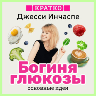 Обложка книги «Богиня глюкозы. Нормализуйте уровень сахара в крови, чтобы изменить свою жизнь. Джесси Инчаспе. Кратко»