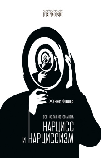 Обложка книги «Все желанное со мной. Нарцисс и нарциссизм»