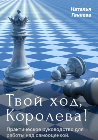 Обложка книги «Твой ход, Королева! Полное руководство по работе над самооценкой»