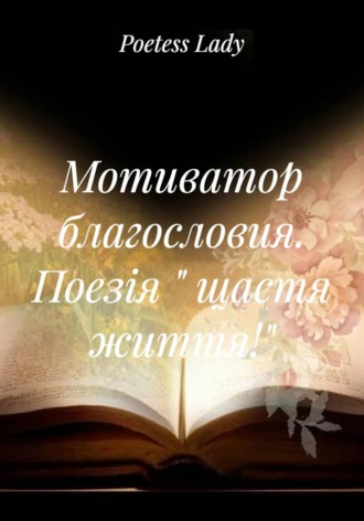 Обложка книги «Мотиватор благословия. Поезія « щастя життя!»»