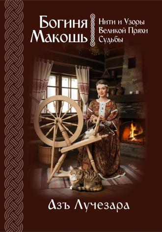 Азъ Лучезара. Богиня Макошь: Нити и Узоры Великой Пряхи Судьбы