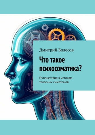 Обложка книги «Что такое психосоматика? Путешествие к истокам телесных симптомов»