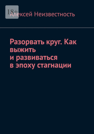 Обложка книги «Разорвать круг. Как выжить и развиваться в эпоху стагнации»