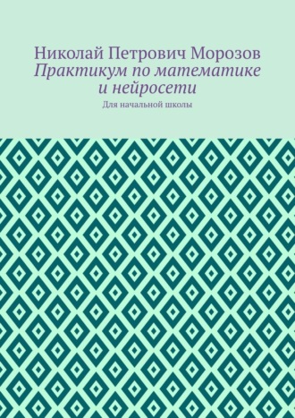 Обложка книги «Практикум по математике и нейросети. Для начальной школы»