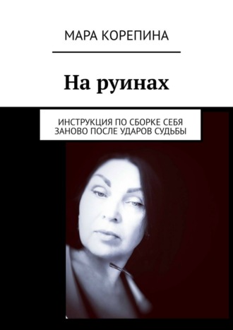Обложка книги «На руинах. Инструкция по сборке себя заново после ударов судьбы»