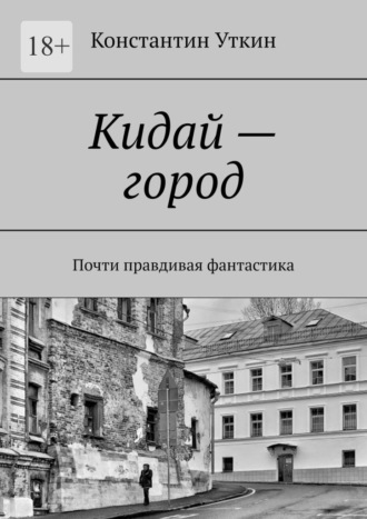Обложка книги «Кидай – город. Почти правдивая фантастика»