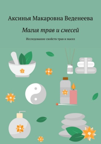 Обложка книги «Магия трав и смесей. Исследование свойств трав и масел»
