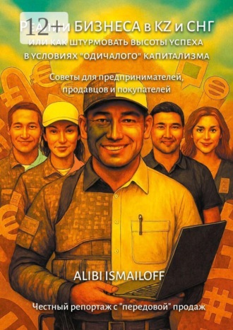 Обложка книги «Реалии бизнеса в KZ (СНГ), или Как штурмовать вершины успеха в условиях «одичалого» капитализма. Советы для предпринимателей продавцов и покупателей»