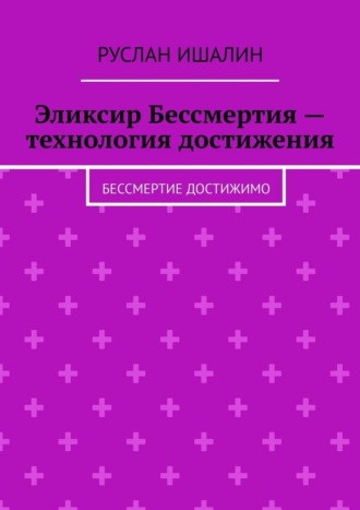 Обложка книги «Эликсир Бессмертия – технология достижения. Бессмертие достижимо»