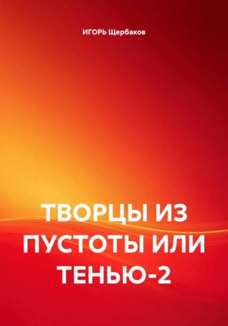 Обложка книги «ТВОРЦЫ ИЗ ПУСТОТЫ ИЛИ ТЕНЬЮ-2»