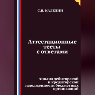 Обложка книги «Аттестационные тесты с ответами. Анализ дебиторской и кредиторской задолженности бюджетных организаций»