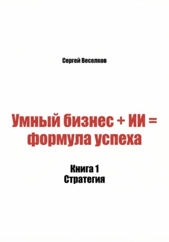 Обложка книги «Умный бизнес + ИИ = формула успеха»