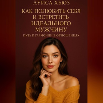 Обложка книги «Как полюбить себя и встретить идеального мужчину. Путь к гармонии в отношениях»