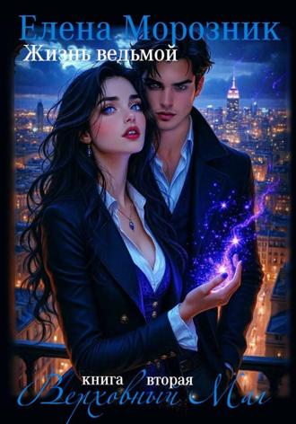 Елена Морозник. Жизнь Ведьмой. Книга вторая. Верховный Маг
