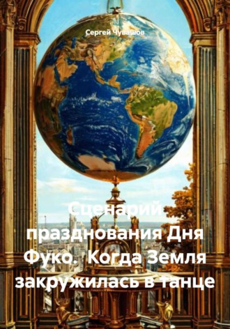 Обложка книги «Сценарий празднования Дня Фуко. Когда Земля закружилась в танце»