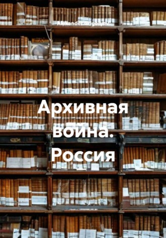 Архивная война. Россия. Alexander Grigoryev