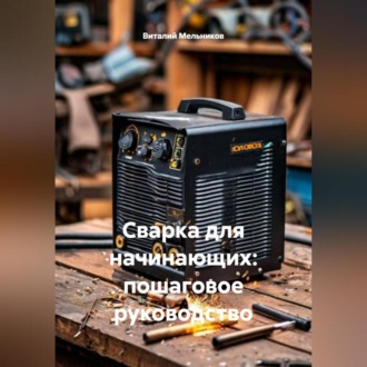 Обложка книги «Сварка для начинающих: пошаговое руководство»