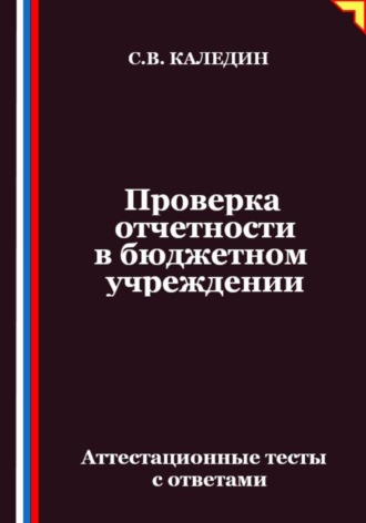 Обложка книги «Проверка отчетности в бюджетном учреждении. Аттестационные тесты с ответами»