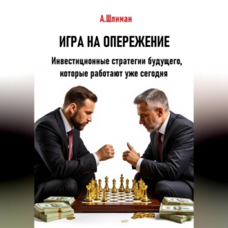 Обложка книги «Игра на опережение. Инвестиционные стратегии будущего, которые работают уже сегодня»