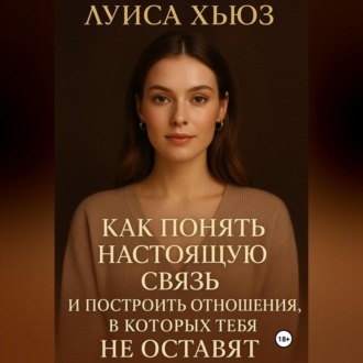 Обложка книги «Как понять настоящую связь и построить отношения, в которых тебя не оставят»