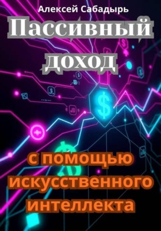 Обложка книги «Пассивный доход с помощью искусственного интеллекта»