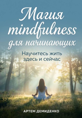 Обложка книги «Магия mindfulness для начинающих: Научитесь жить здесь и сейчас»