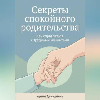 Обложка книги «Секреты спокойного родительства: Как справляться с трудными моментами»