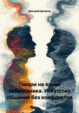 Обложка книги «Говори на языке собеседника. Искусство общения без конфликтов»